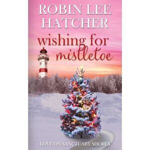 Wishing for Mistletoe: A Small Town Christian Romance -- Robin Lee Hatcher